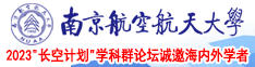 近距离看大鸡巴插小穴的视频南京航空航天大学2023“长空计划”学科群论坛诚邀海内外学者